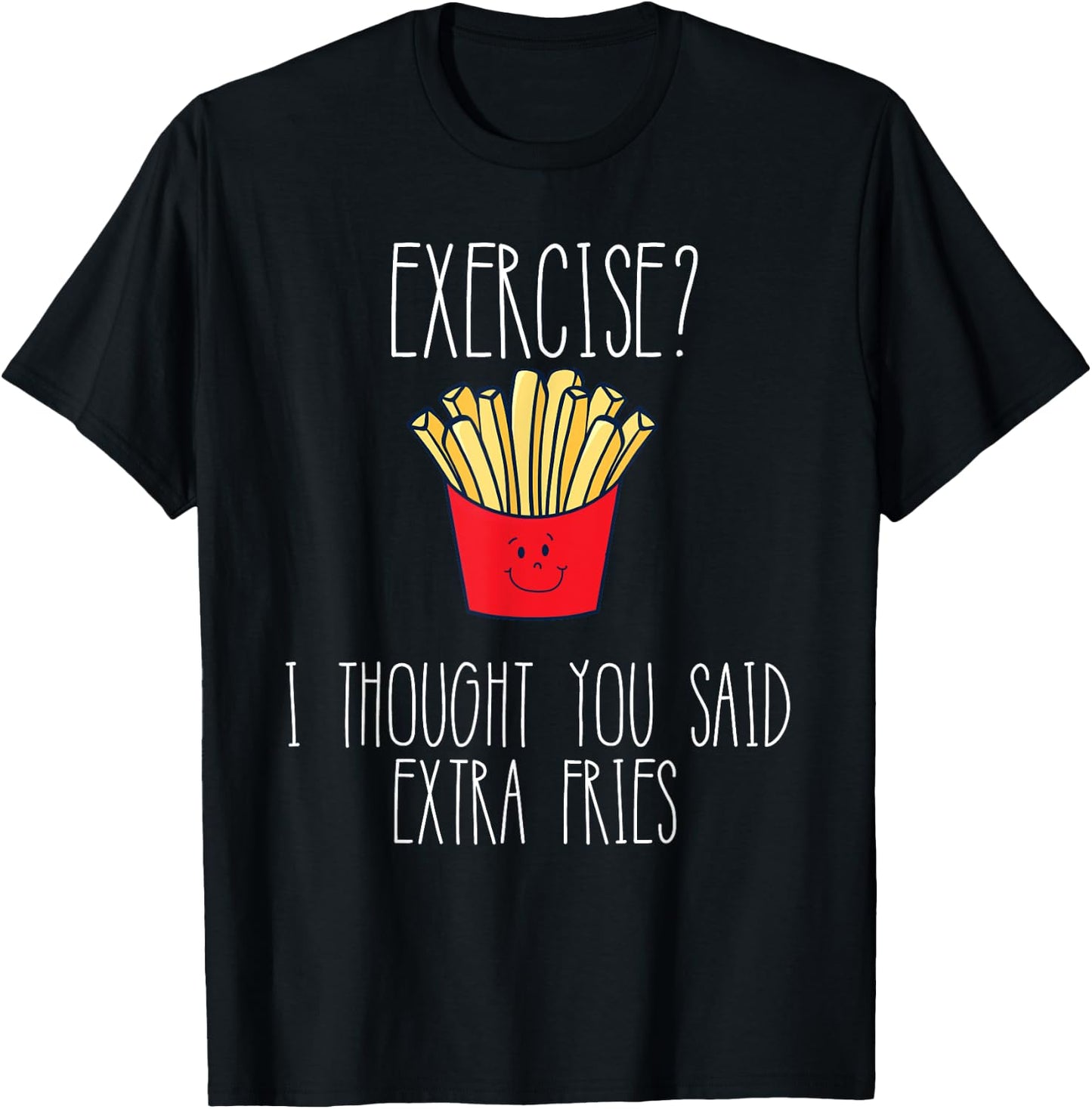 Funny Workout Gym Exercise I Thought You Said Extra Fries T-Shirt - T-Shirt | Black