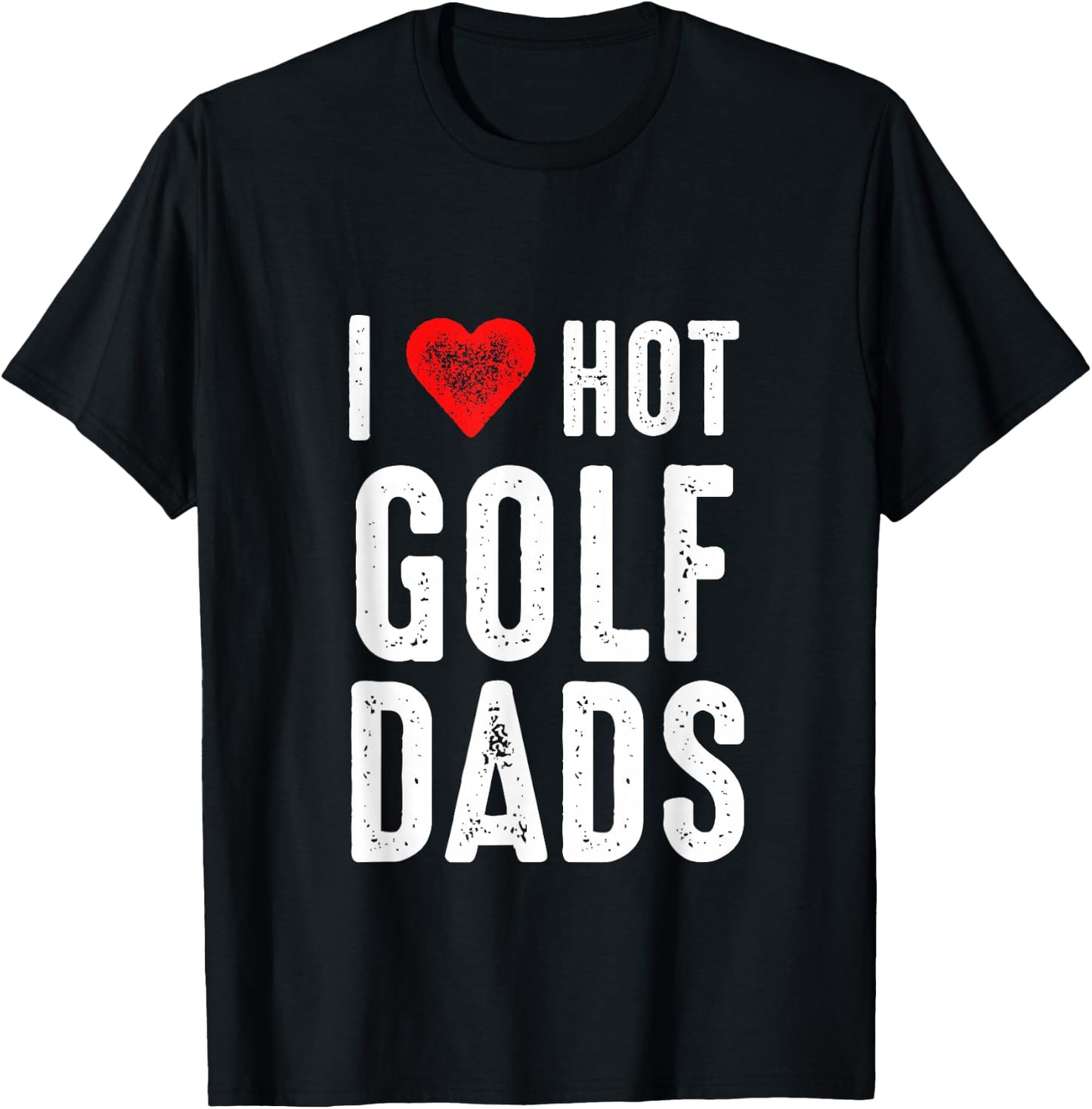 I Love Hot Golf Dads T-Shirt - T-Shirt | Black