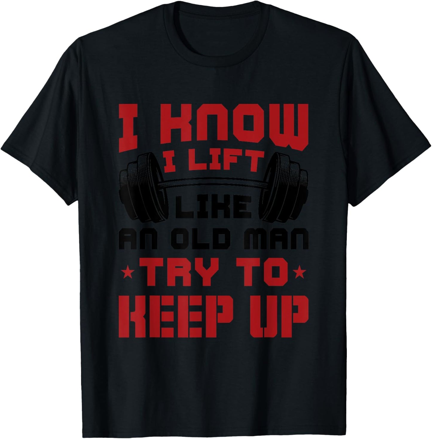 I Know I Lift Like An Old Man Try To Keep Up Fitness Gym T-Shirt - T-Shirt | Black