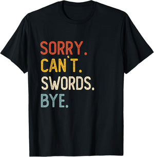 Sorry Can't Swords Bye Shirts Funny Swords Lovers T-Shirt - T-Shirt | Black