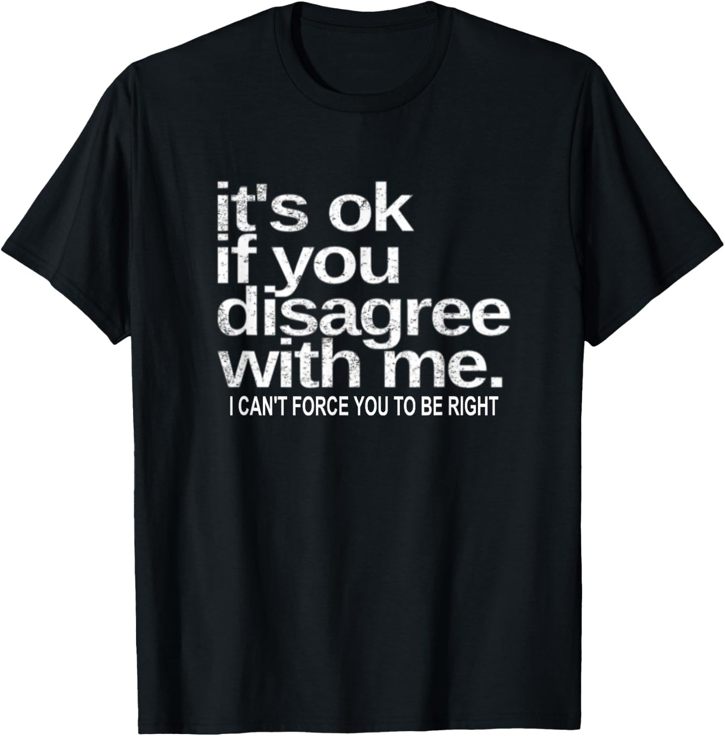 It's Ok If You Disagree With Me I Can't Sarcastic Funny T-Shirt - T-Shirt | Black