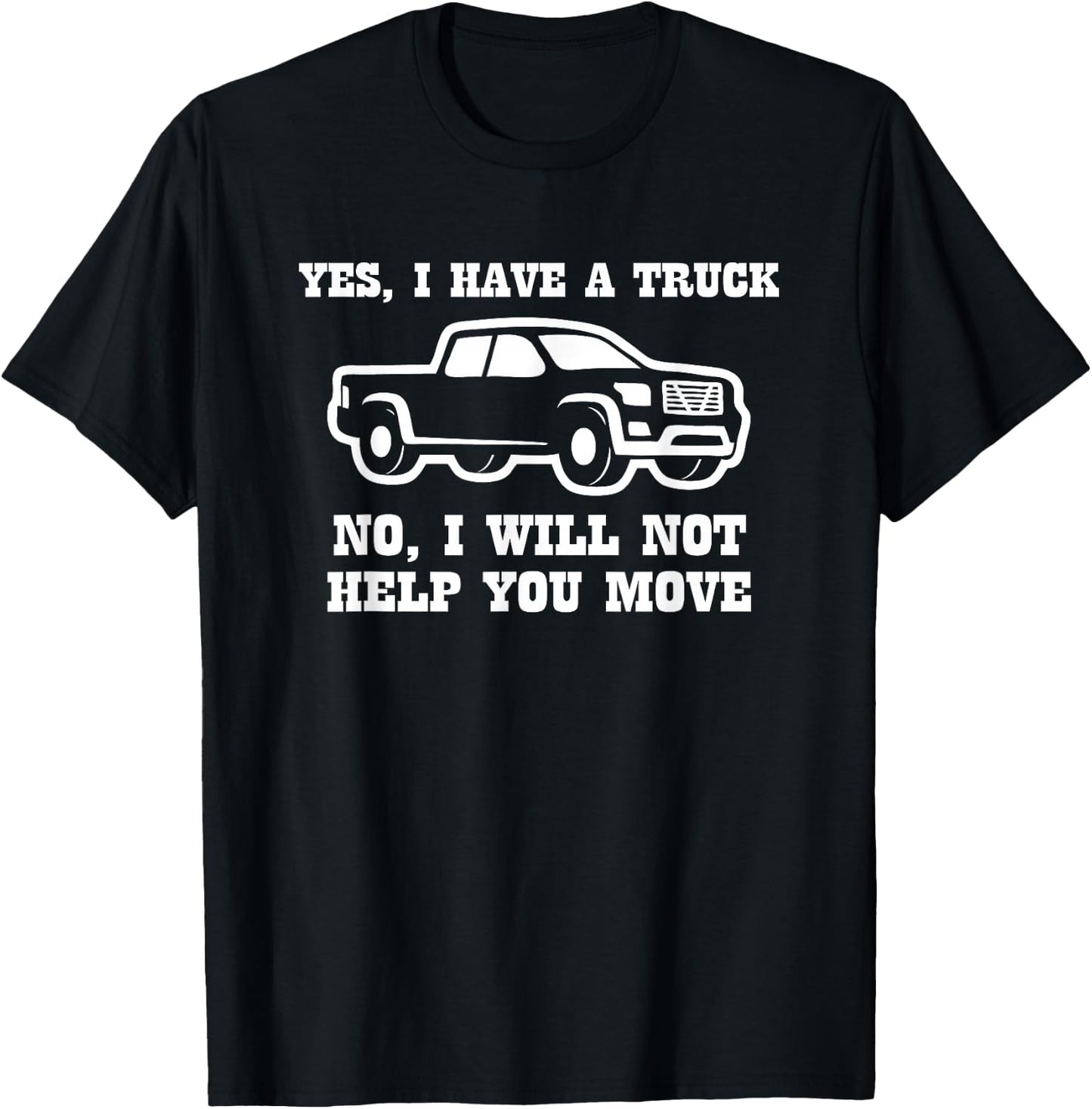Yes I Have A Truck (No I Will Not Help You Move) Funny Truck T-Shirt - T-Shirt | Black