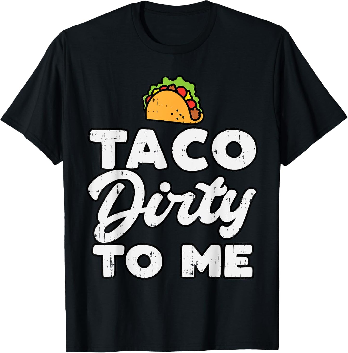 Taco Dirty To Me Funny Cinco De Mayo Fiesta Mexican T-Shirt - T-Shirt | Black