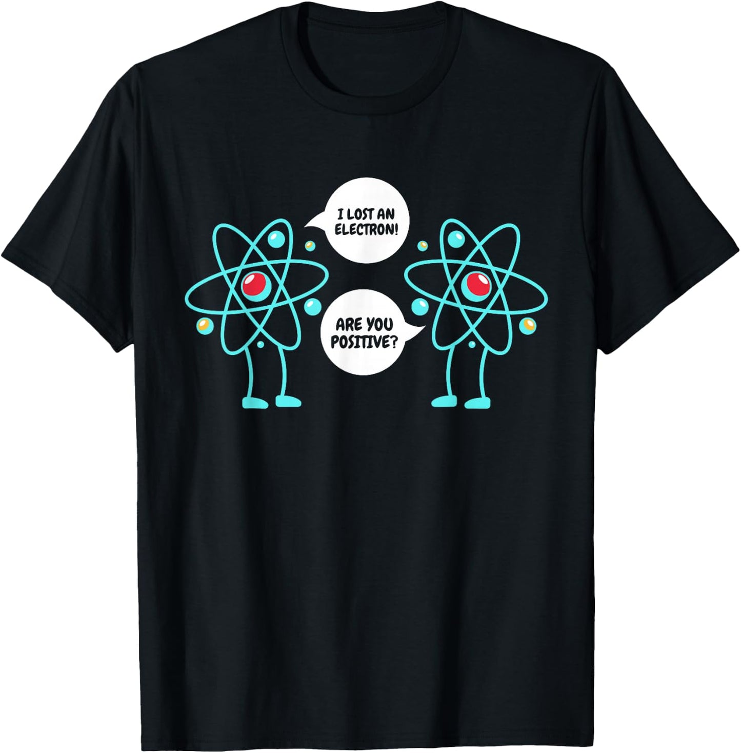 I Lost An Electron Are You Positive Neutron Atom Students T-Shirt - T-Shirt | Black