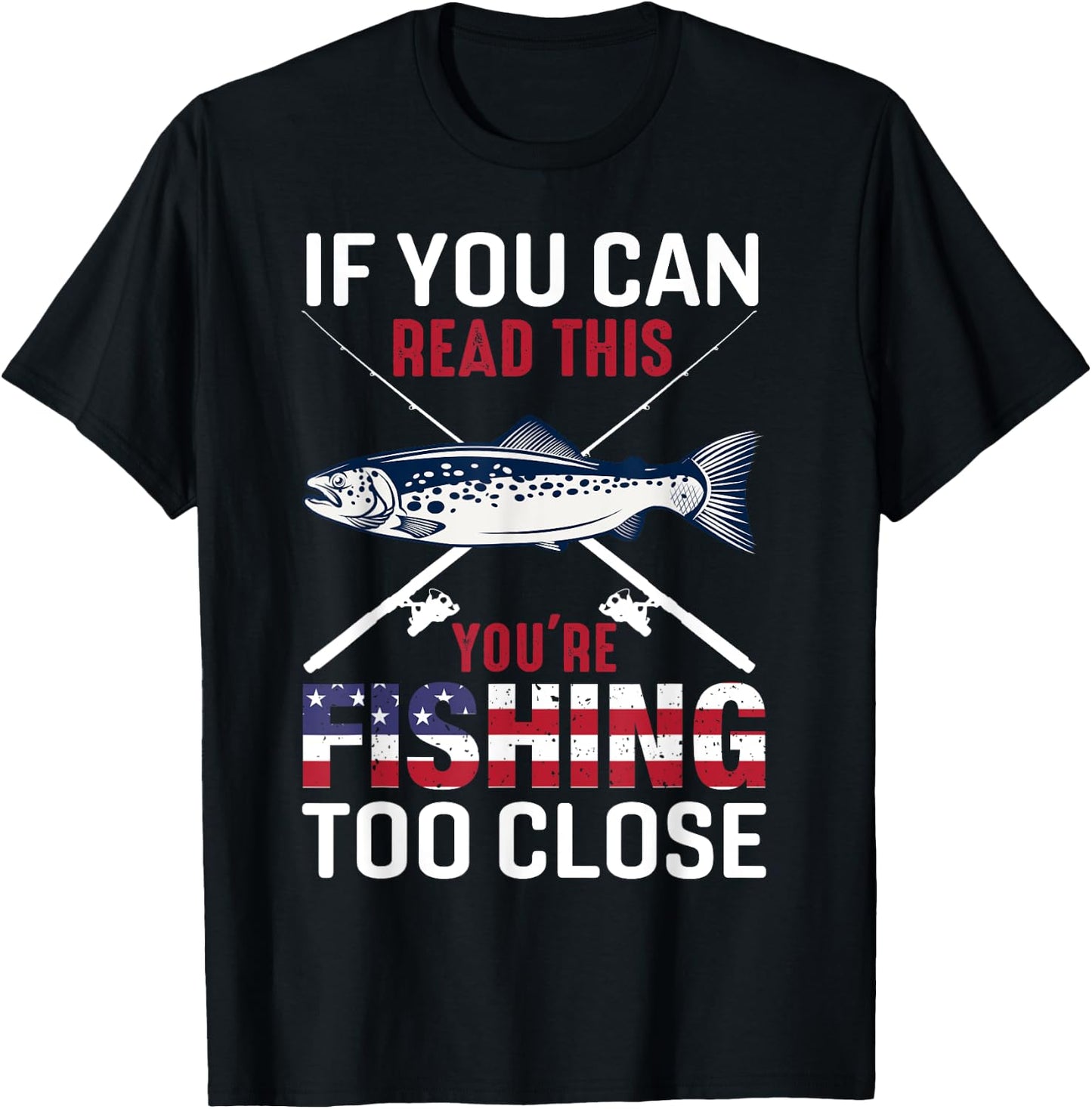 If You Can Read This You'r Fishing Too Close Funny Fishing T-Shirt - T-Shirt | Black
