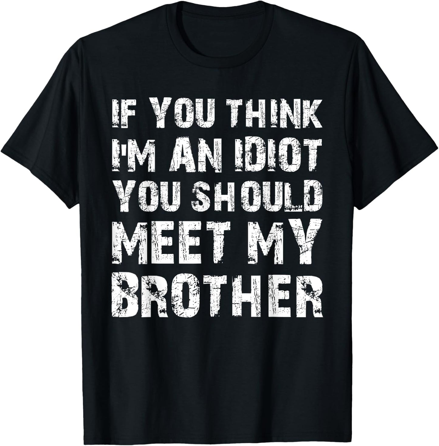 If You Think I'm An Idiot You Should Meet My Brother Humor T-Shirt - T-Shirt | Black