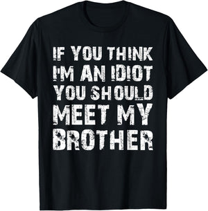 If You Think I'm An Idiot You Should Meet My Brother Humor T-Shirt - T-Shirt | Black