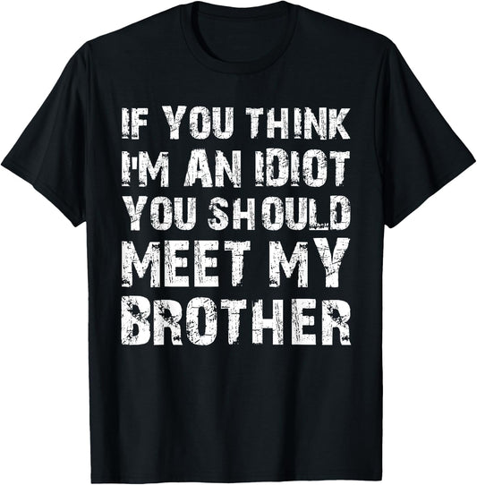 If You Think I'm An Idiot You Should Meet My Brother Humor T-Shirt - T-Shirt | Black