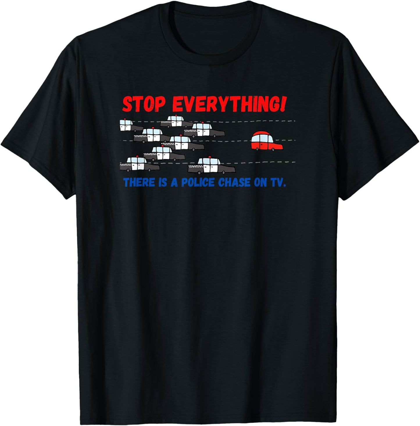 Stop Everything Police Chase Funny Police Pursuit Junkie T-Shirt - T-Shirt | Black