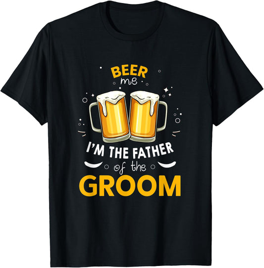Beer Me I'm The Father Of The Groom Party Wedding T-Shirt - T-Shirt | Black