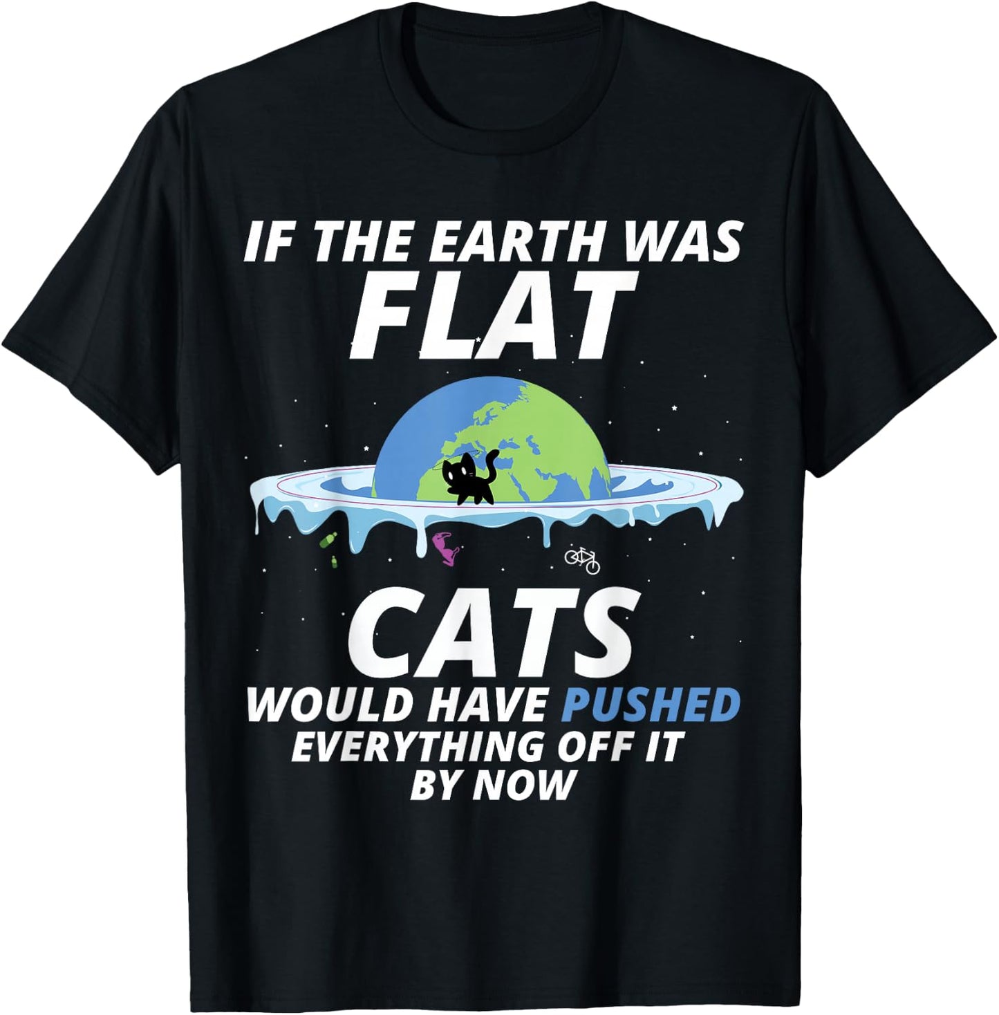 If The Earth Was Flat Cats Would Have Pushed Everything T-Shirt - T-Shirt | Black