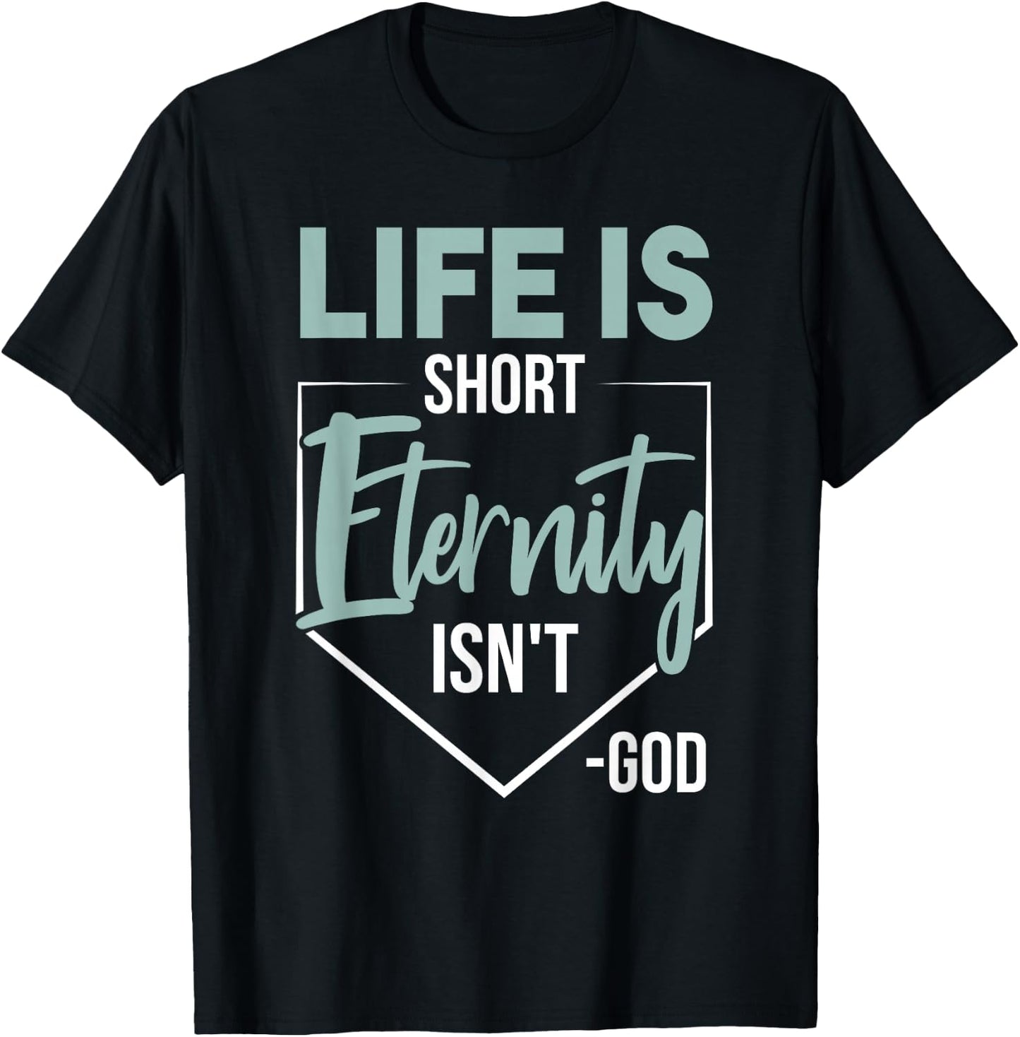 Life Is Short, Eternity Isn't. -God Deluxe Christian Quote T-Shirt - T-Shirt | Black