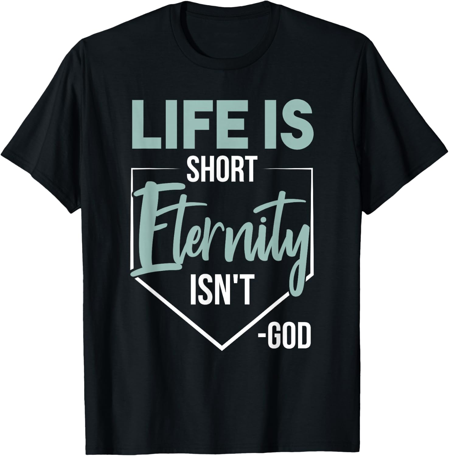 Life Is Short, Eternity Isn't. -God Deluxe Christian Quote T-Shirt - T-Shirt | Black