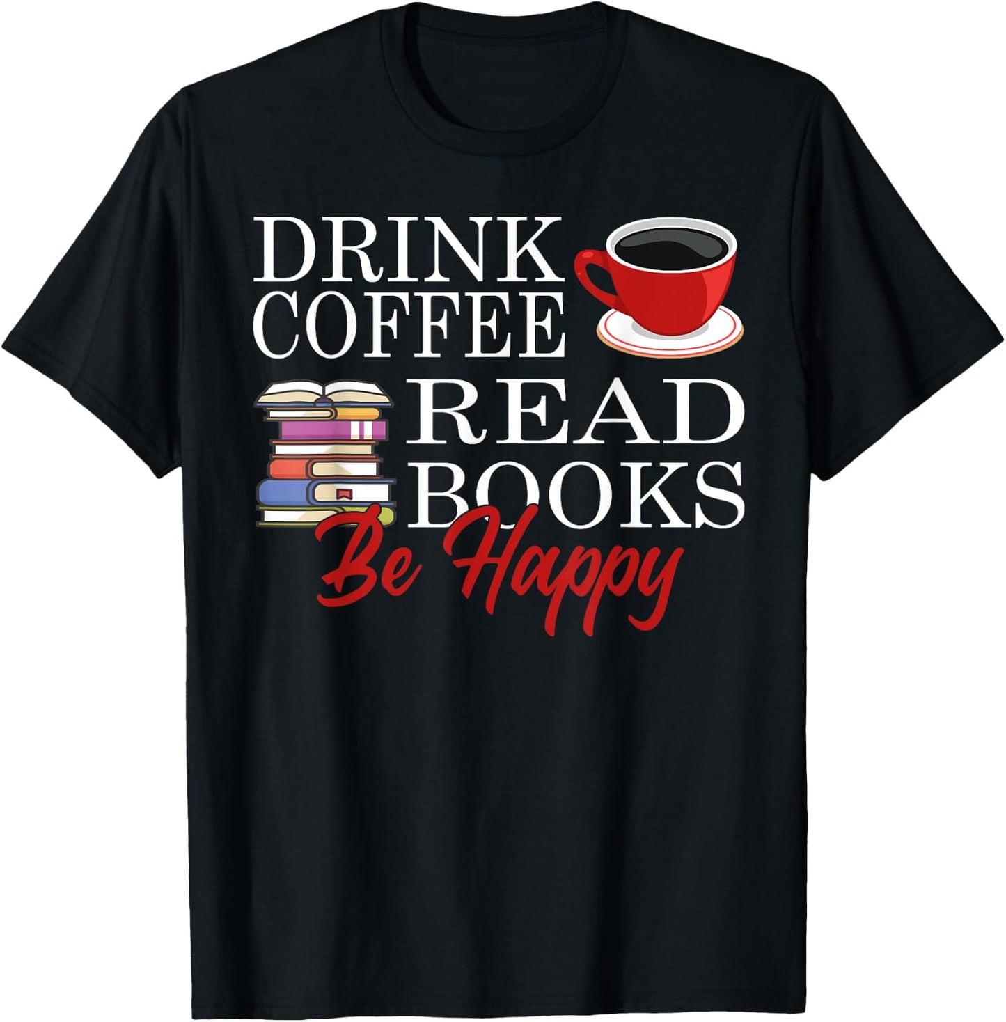 Drink Coffee Read Books Be Happy T-Shirt - T-Shirt | Black