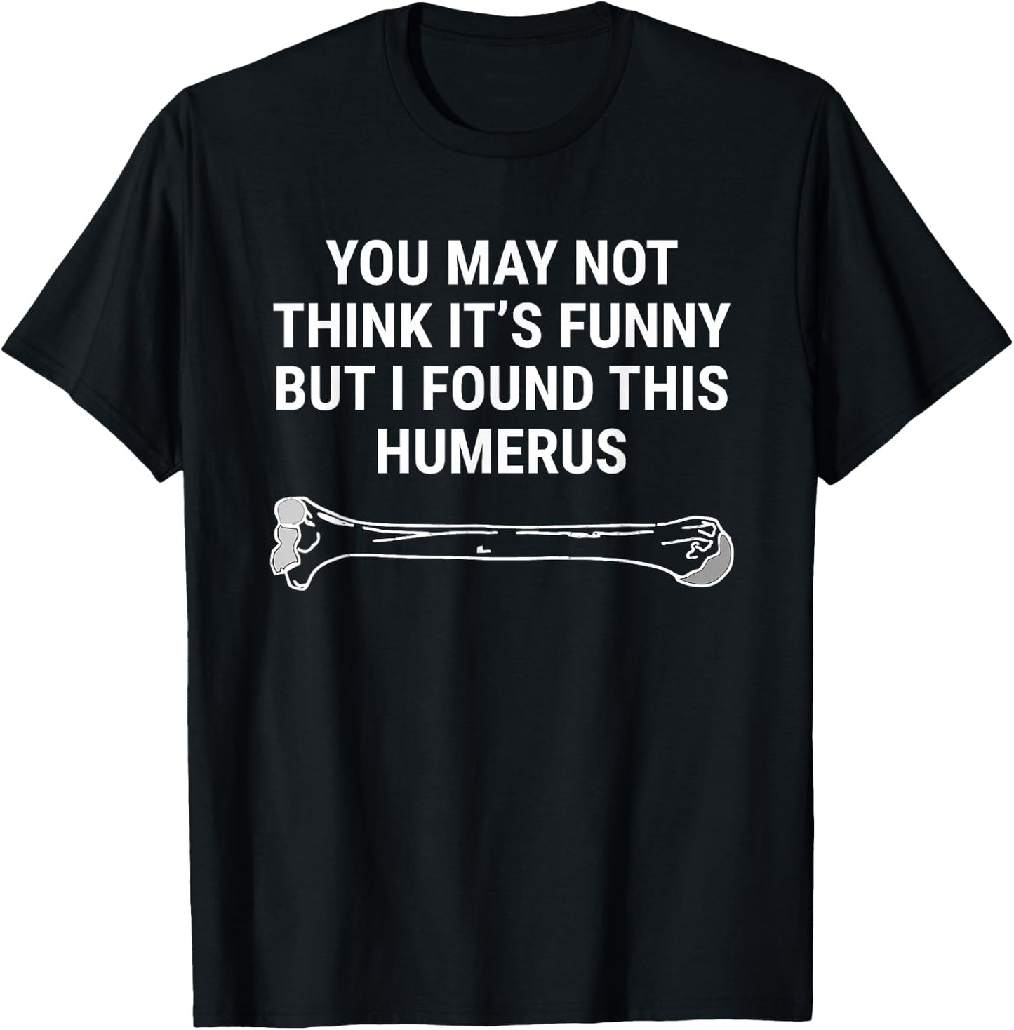 I Found This Humerus Medical Doctor Orthopedic Surgeon Funny T-Shirt - T-Shirt | Black