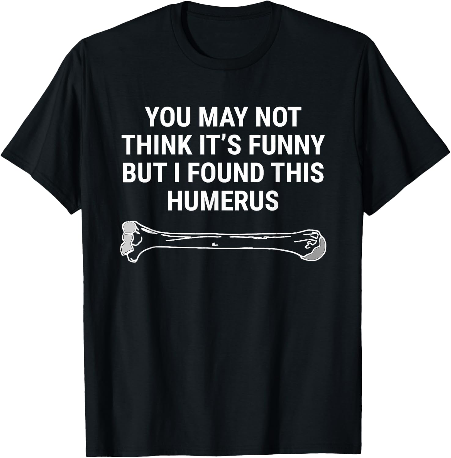 I Found This Humerus Medical Doctor Orthopedic Surgeon Funny T-Shirt - T-Shirt | Black