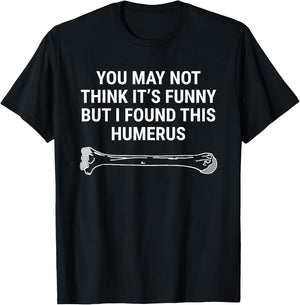 I Found This Humerus Medical Doctor Orthopedic Surgeon Funny T-Shirt - T-Shirt | Black