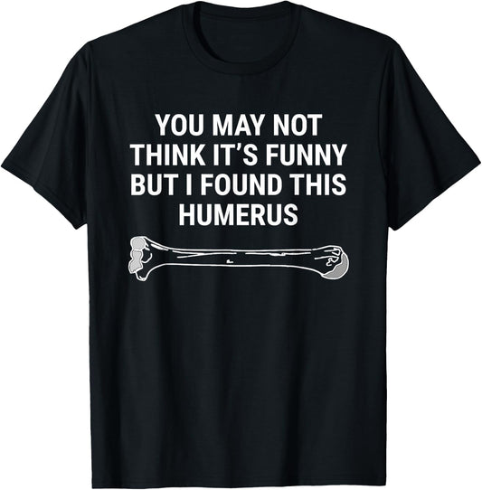 I Found This Humerus Medical Doctor Orthopedic Surgeon Funny T-Shirt - T-Shirt | Black