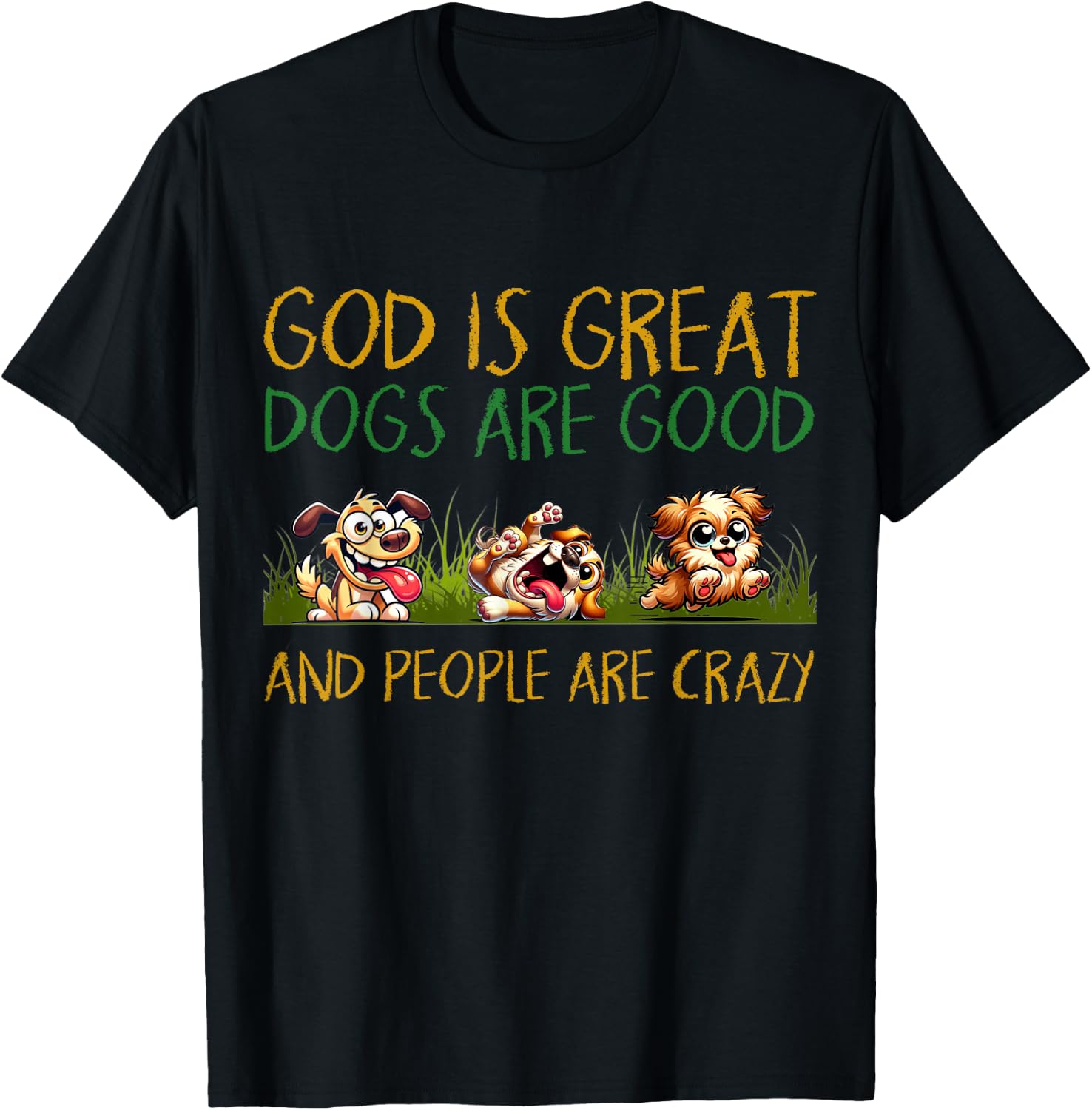 God Is Great Dogs Are Good And People Are Crazy T-Shirt - T-Shirt | Black
