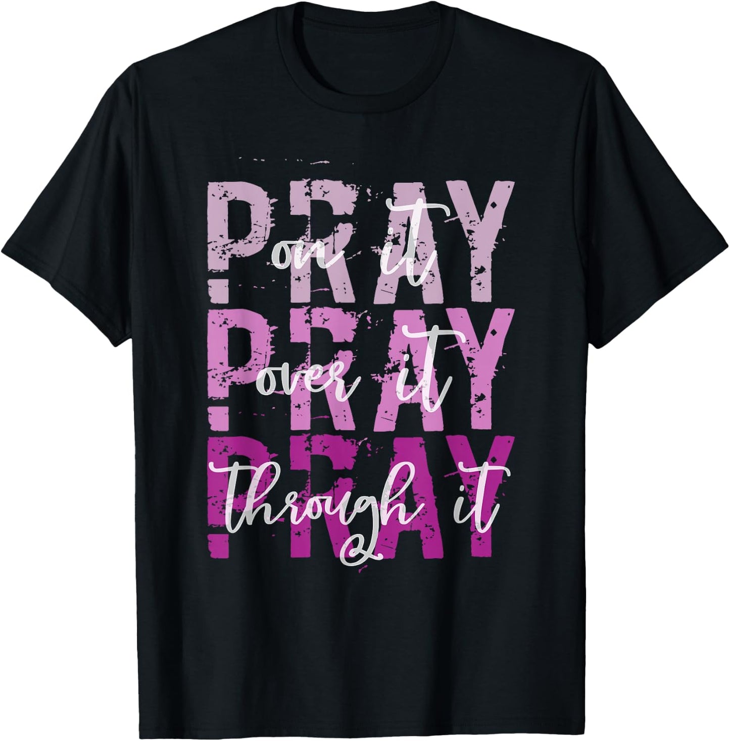 PRAY ON PRAY OVER IT PRAY THROUGH IT Christian Faith GOD T-Shirt - T-Shirt | Black