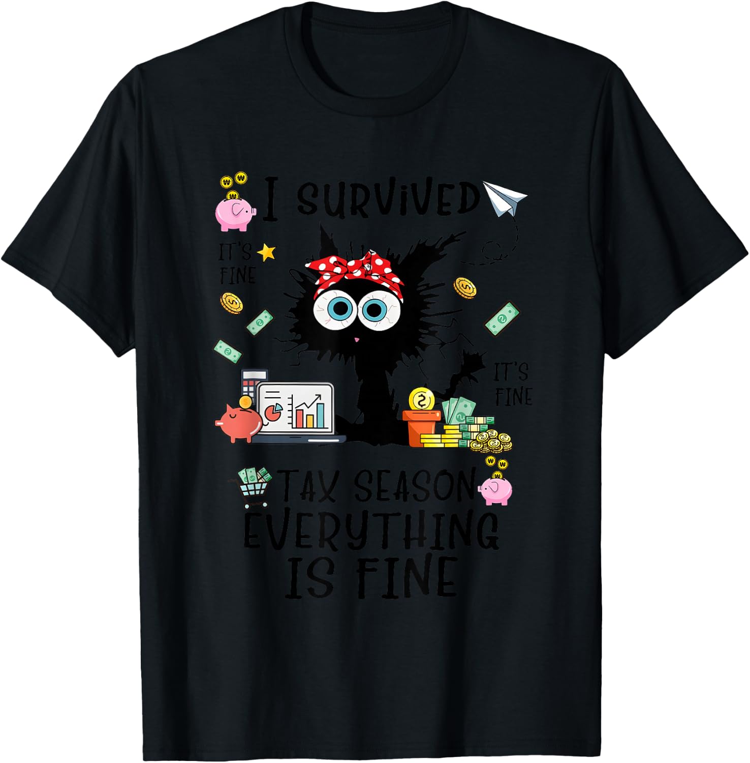 I Survived It’s Fine I’m Fine Tax Season Everything Is Fine T-Shirt - T-Shirt | Black