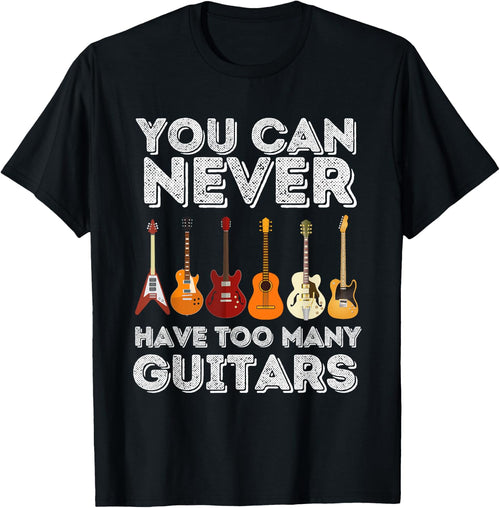 You Can Never Have Too Many Guitars - Funny Guitar Lover
