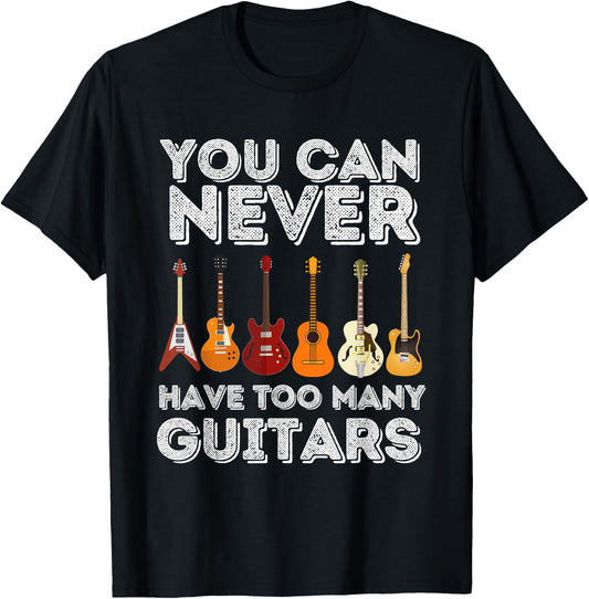 You Can Never Have Too Many Guitars - Funny Guitar Lover T-Shirt - T-Shirt | Black