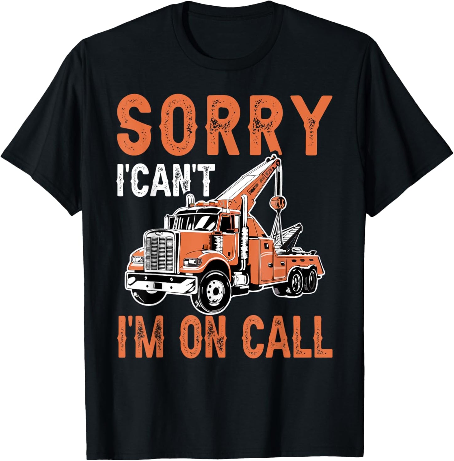 Sorry I Can't I'm On Call Funny Tow Truck Driver Trucking T-Shirt - T-Shirt | Black