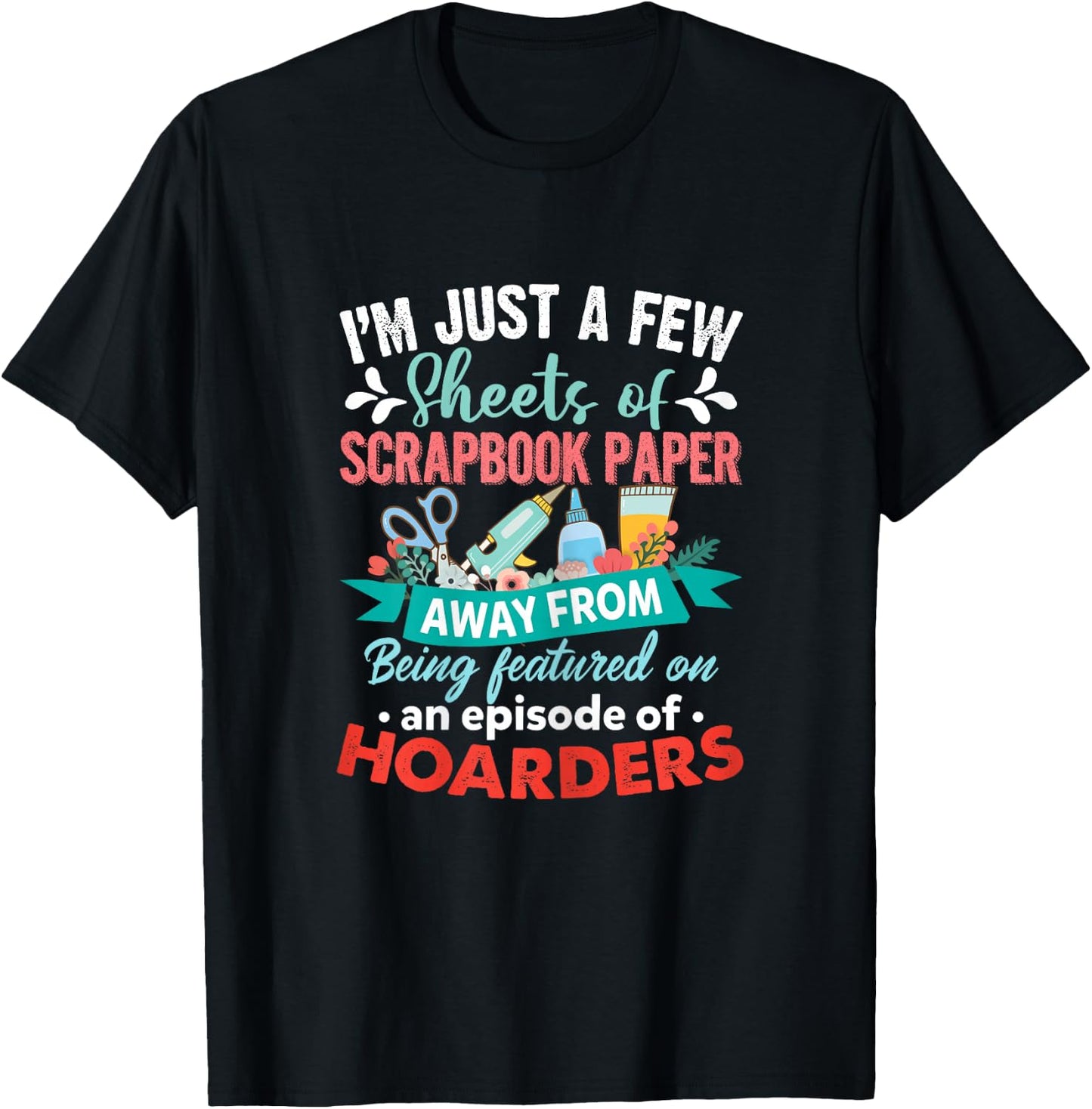 Just A Few Sheets of Scrapbook Paper Away Funny Scrapbooking T-Shirt - T-Shirt | Black