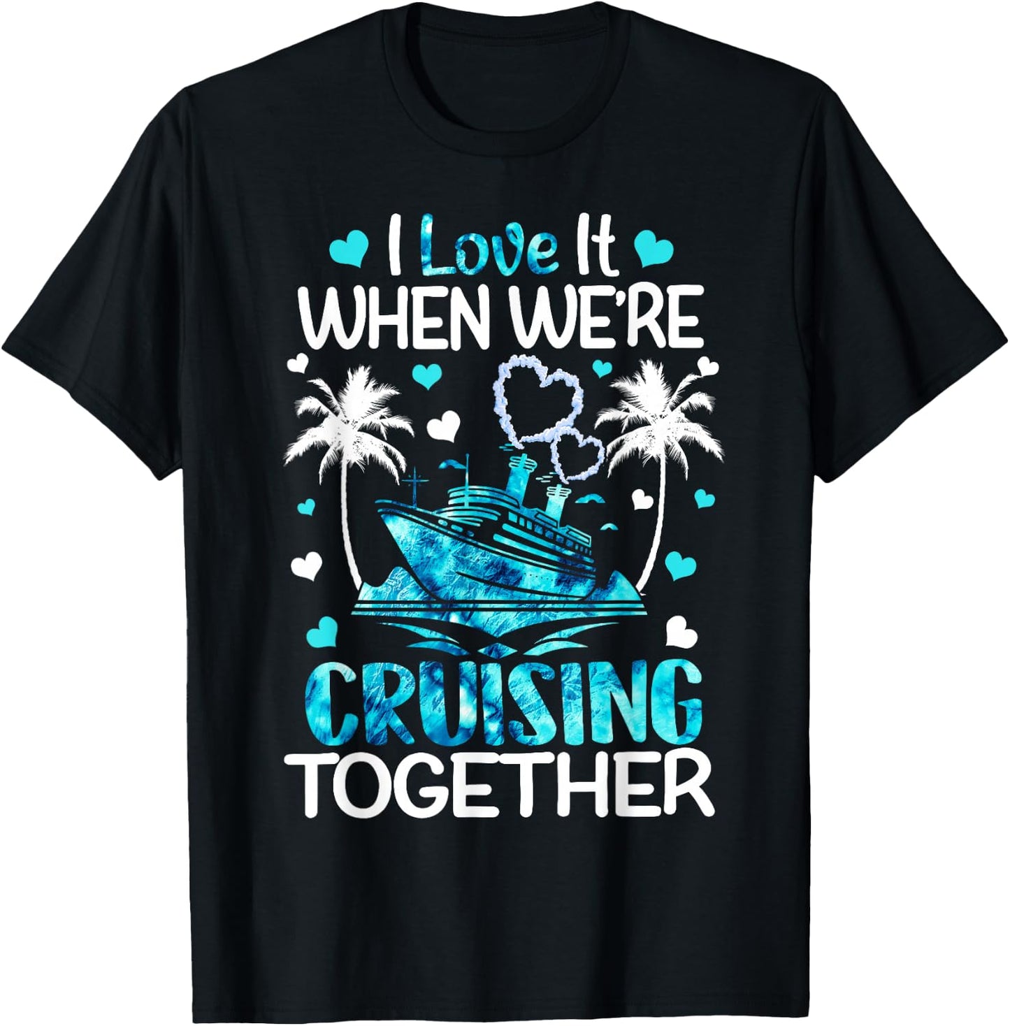 I Love It When We're Cruising Together Men Women Kids Cruise T-Shirt - T-Shirt | Black