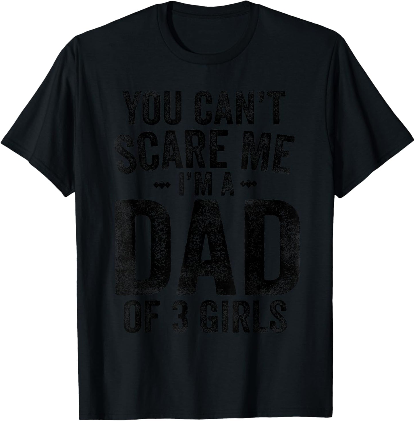 You Can't Scare Me I'm a Dad of 3 Girls Father's Day T-Shirt - T-Shirt | Black