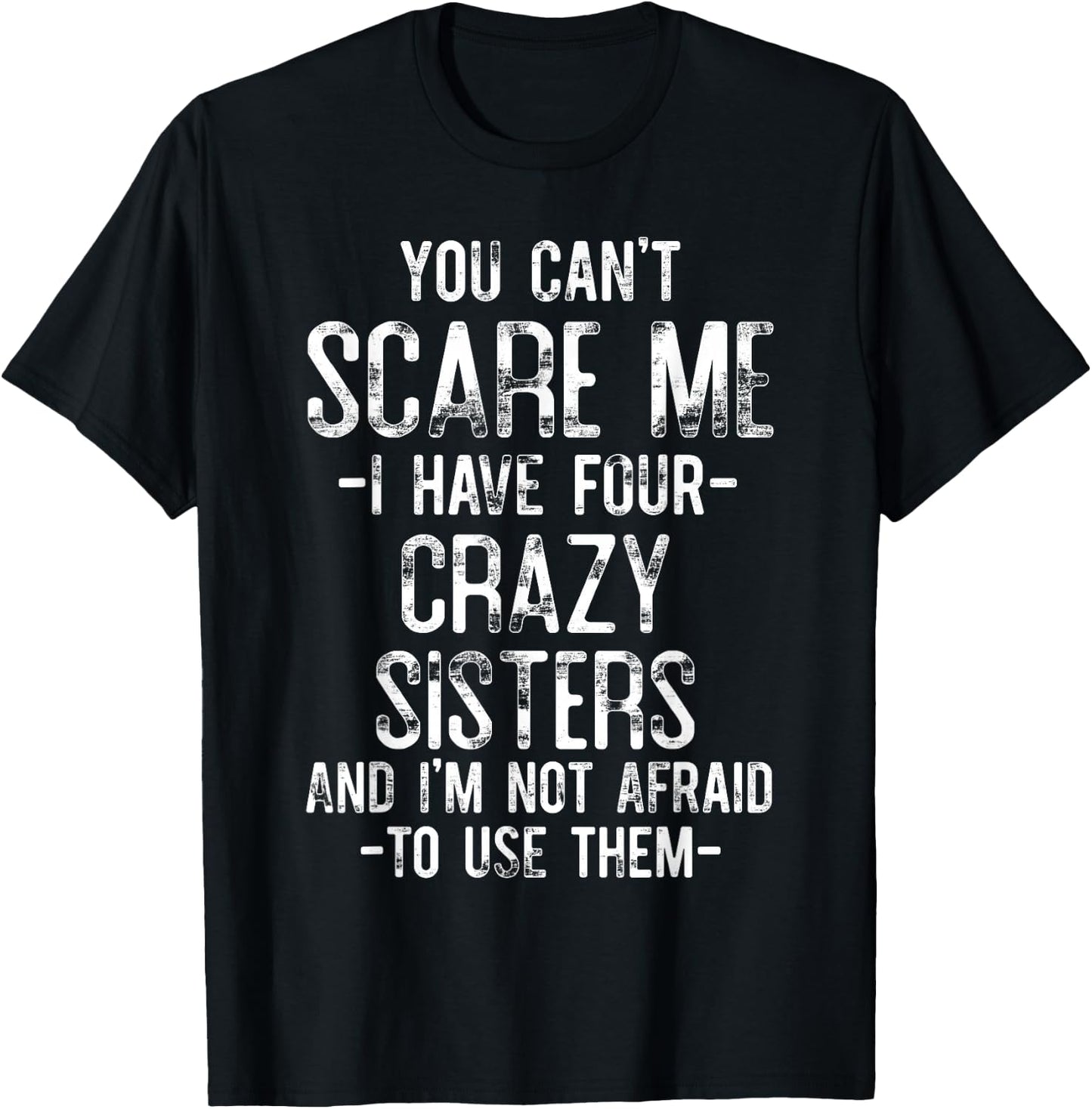 You Can't Scare Me I Have Four Crazy Sisters Funny Brother T-Shirt - T-Shirt | Black
