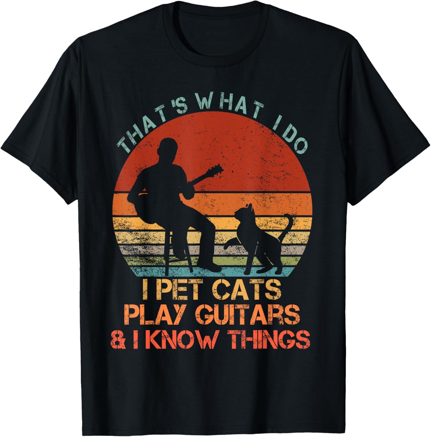 That's What I Do I Pet Cats Play Guitars & I Know Things T-Shirt - T-Shirt | Black