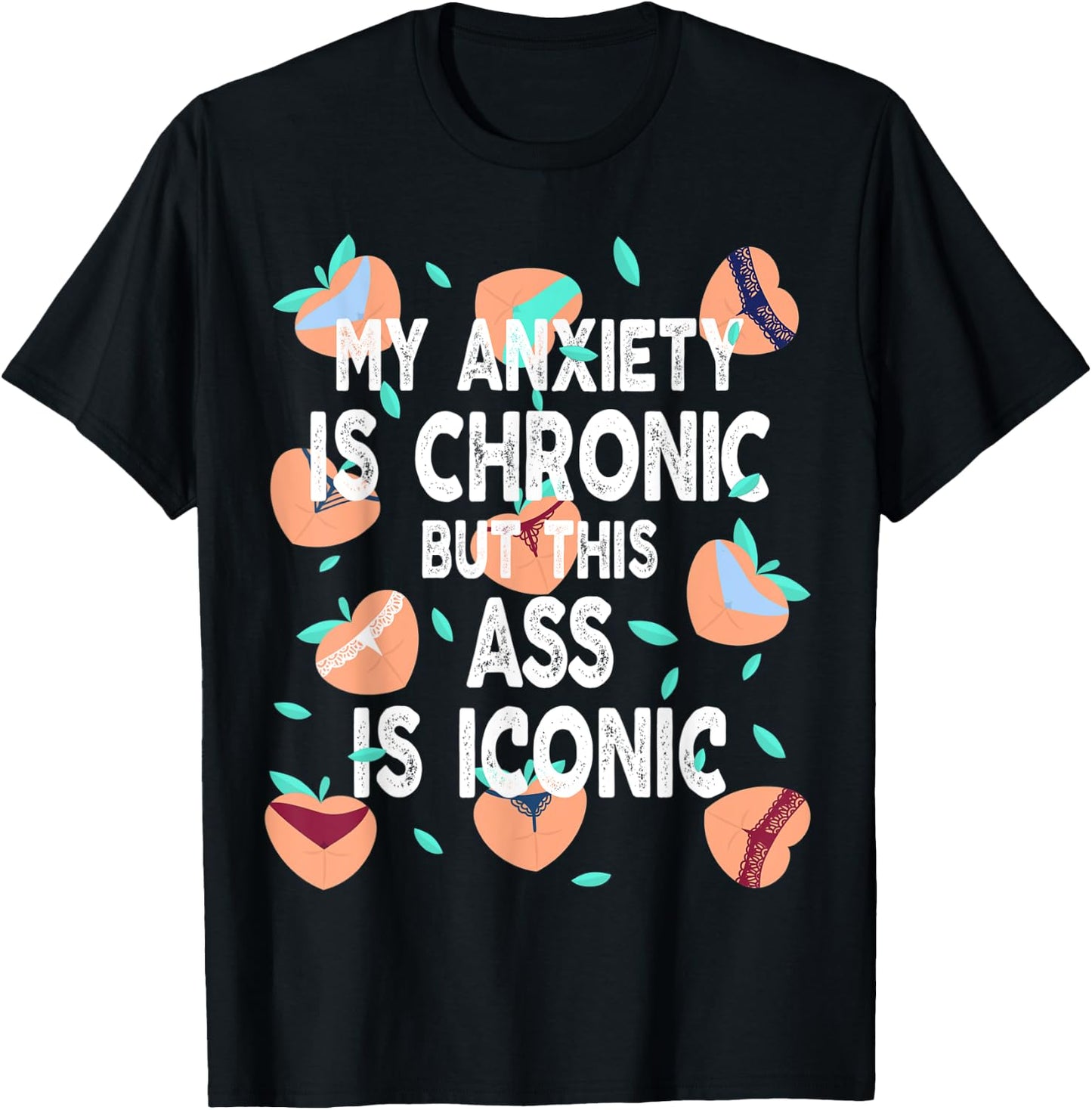 Funny My Anxiety Is Chronic But This Ass Is Iconic T-Shirt - T-Shirt | Black