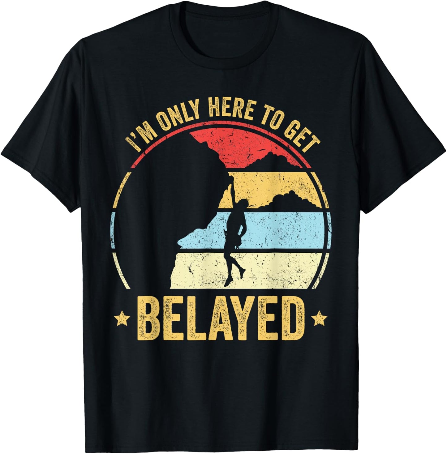 Funny Rock Climber Gift I'm Only Here To Get Belayed T-Shirt - T-Shirt | Black