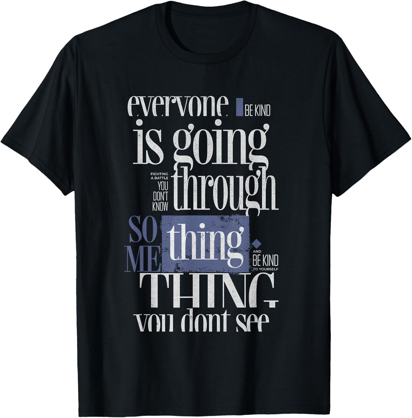 Everyone Is Going Through Something You Don't See Be kind T-Shirt - T-Shirt | Black
