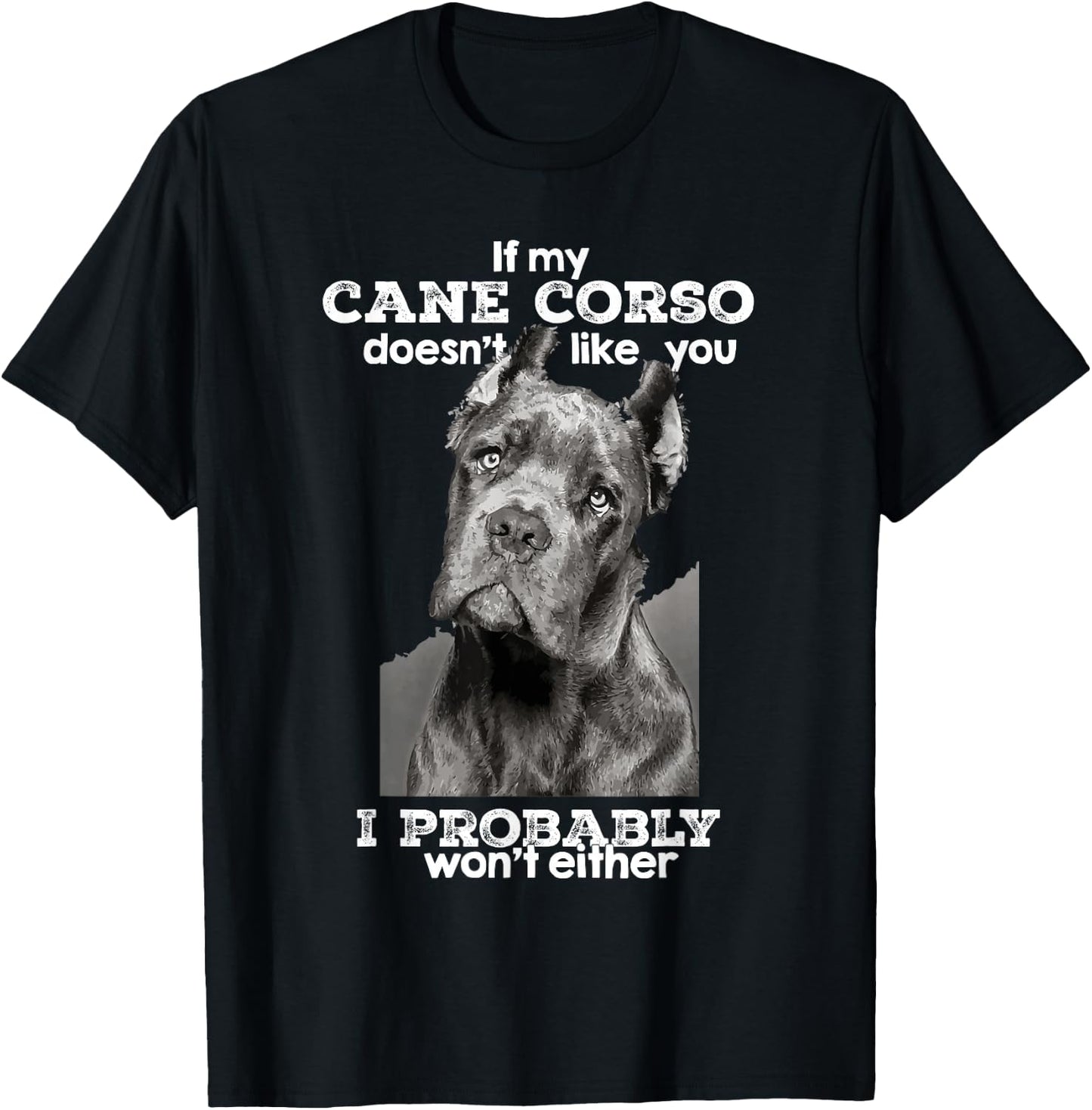 If My Cane Corso Doesn't Like You I Probably Won't Either T-Shirt - T-Shirt | Black