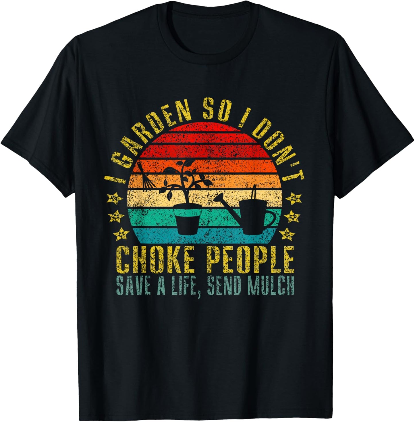 I Garden So I Don't Choke People Save A Life, Send Mulch T-Shirt - T-Shirt | Black