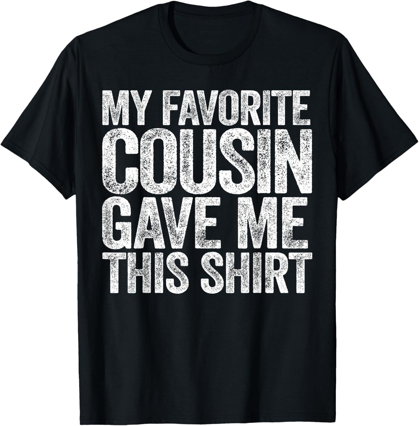 My Favorite Cousin Gave Me This Shirt T-Shirt - T-Shirt | Black