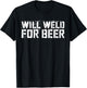 Will Weld For Beer Shirt Funny Drinking Welder T-Shirt - T-Shirt | Black