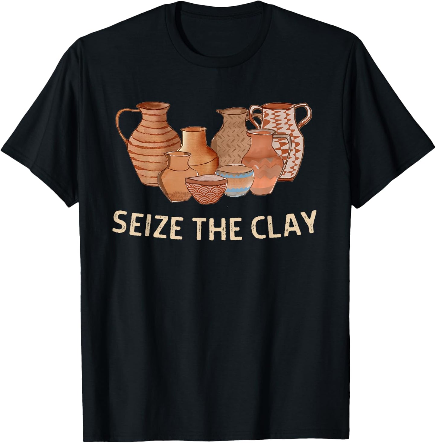 Funny Pottery Ceramics Artist Seize The Clay Men Women Gift T-Shirt - T-Shirt | Black