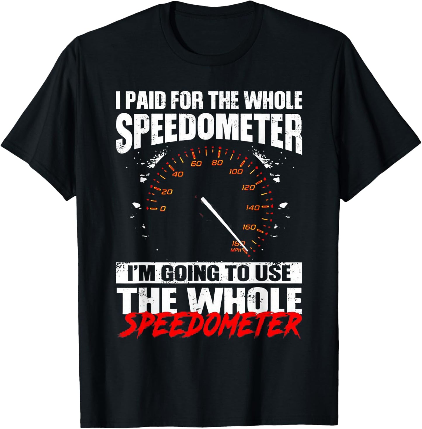 I Paid For The Whole Speedometer I'm Going To Use T-Shirt - T-Shirt | Black