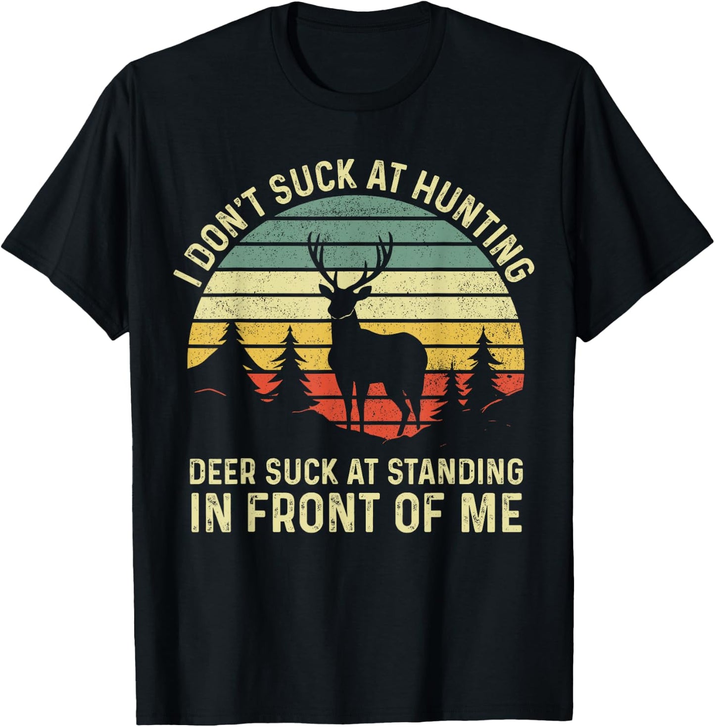 I don't Suck At Hunting Deer Suck At Standing in Front of Me T-Shirt - T-Shirt | Black