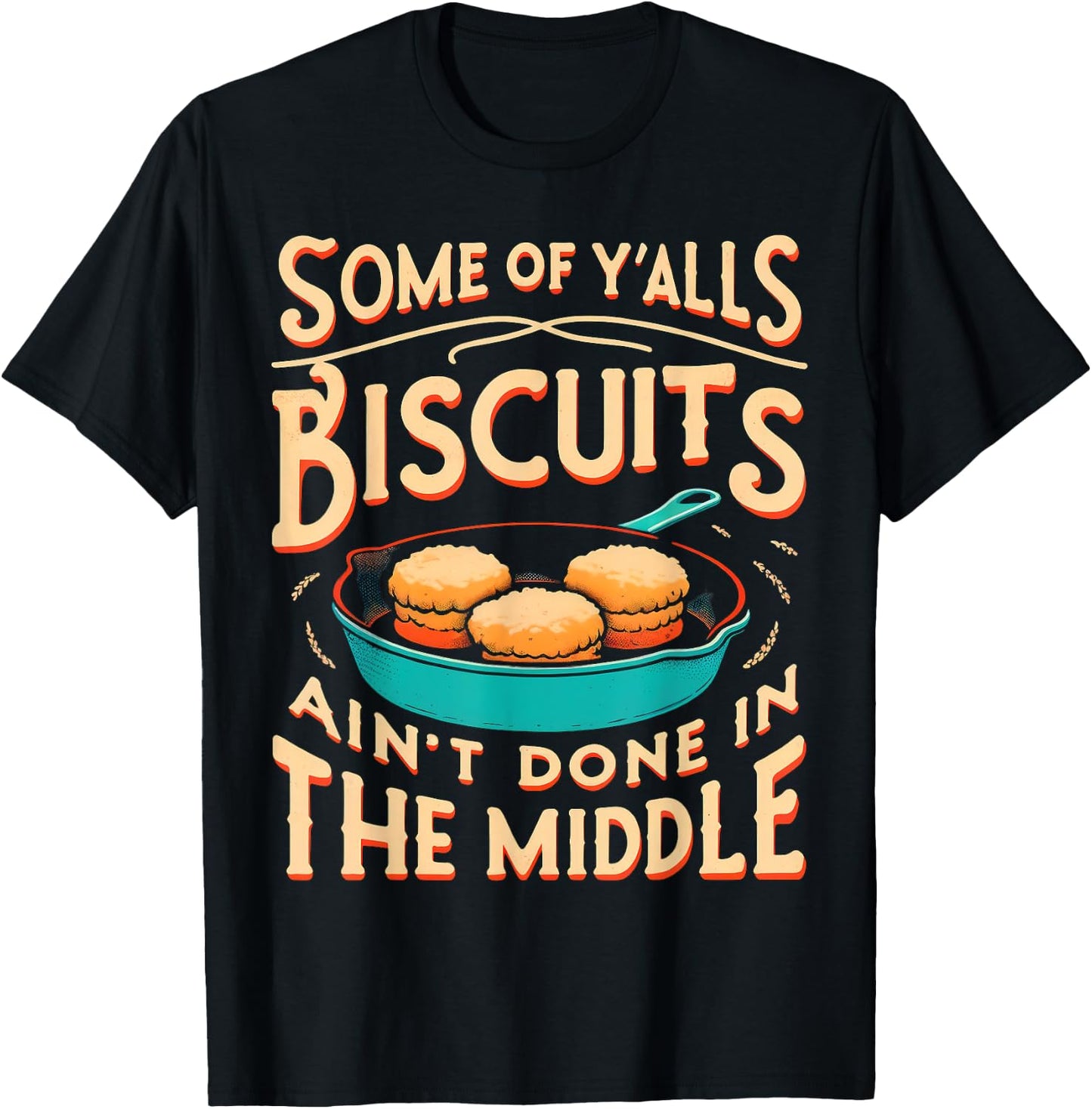 Some Of Y'alls Biscuits Ain't Done In The Middle T-Shirt - T-Shirt | Black