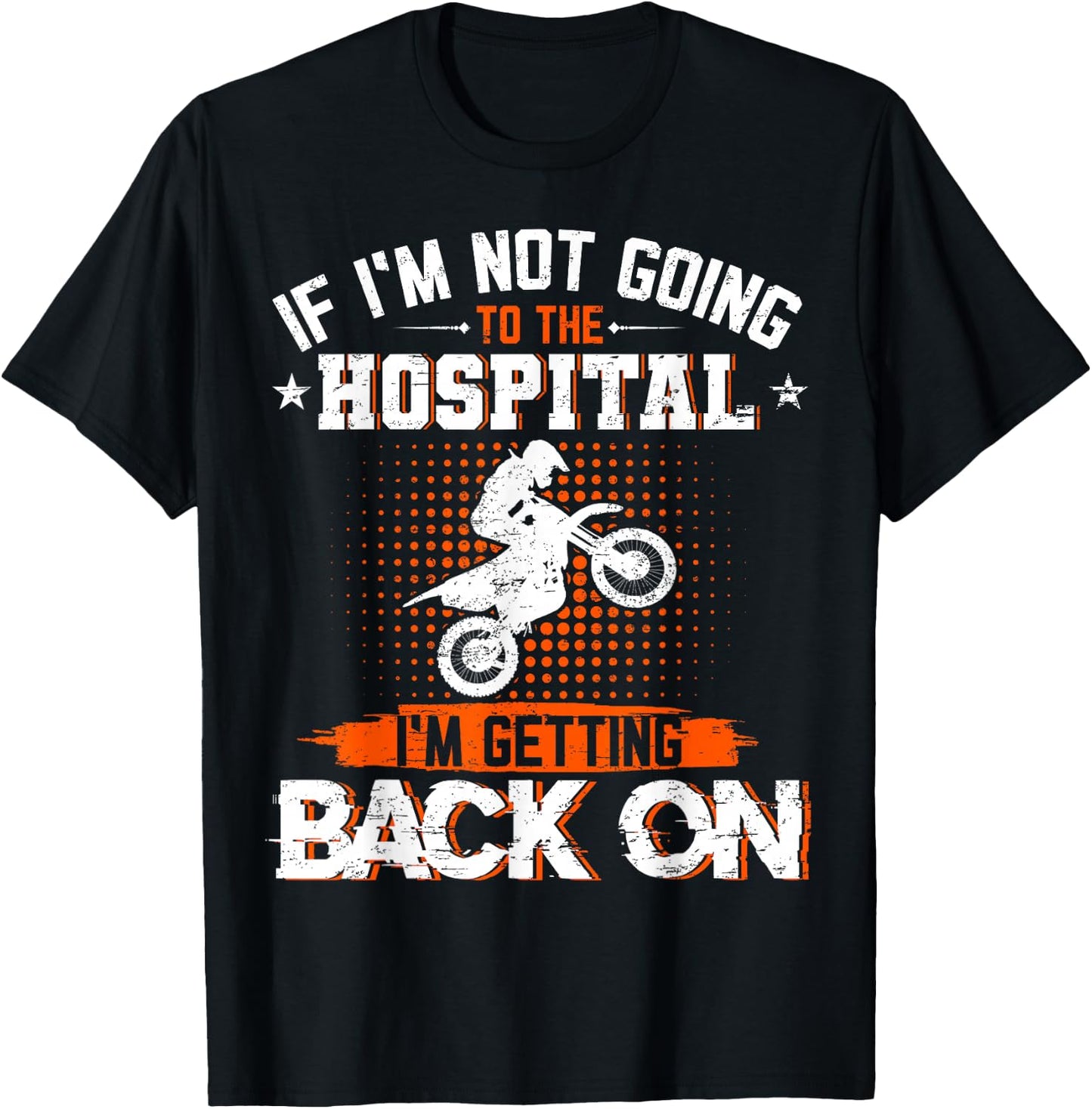 If I'm Not Going To Hospital I'm Getting Back On Dirt Bike T-Shirt - T-Shirt | Black