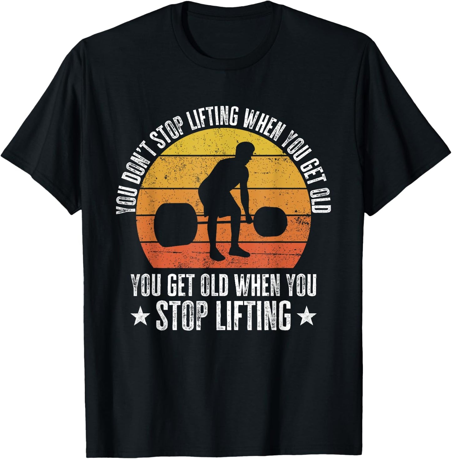 You Don't Stop Lifting When You Get Old Funny Weightlifting T-Shirt - T-Shirt | Black