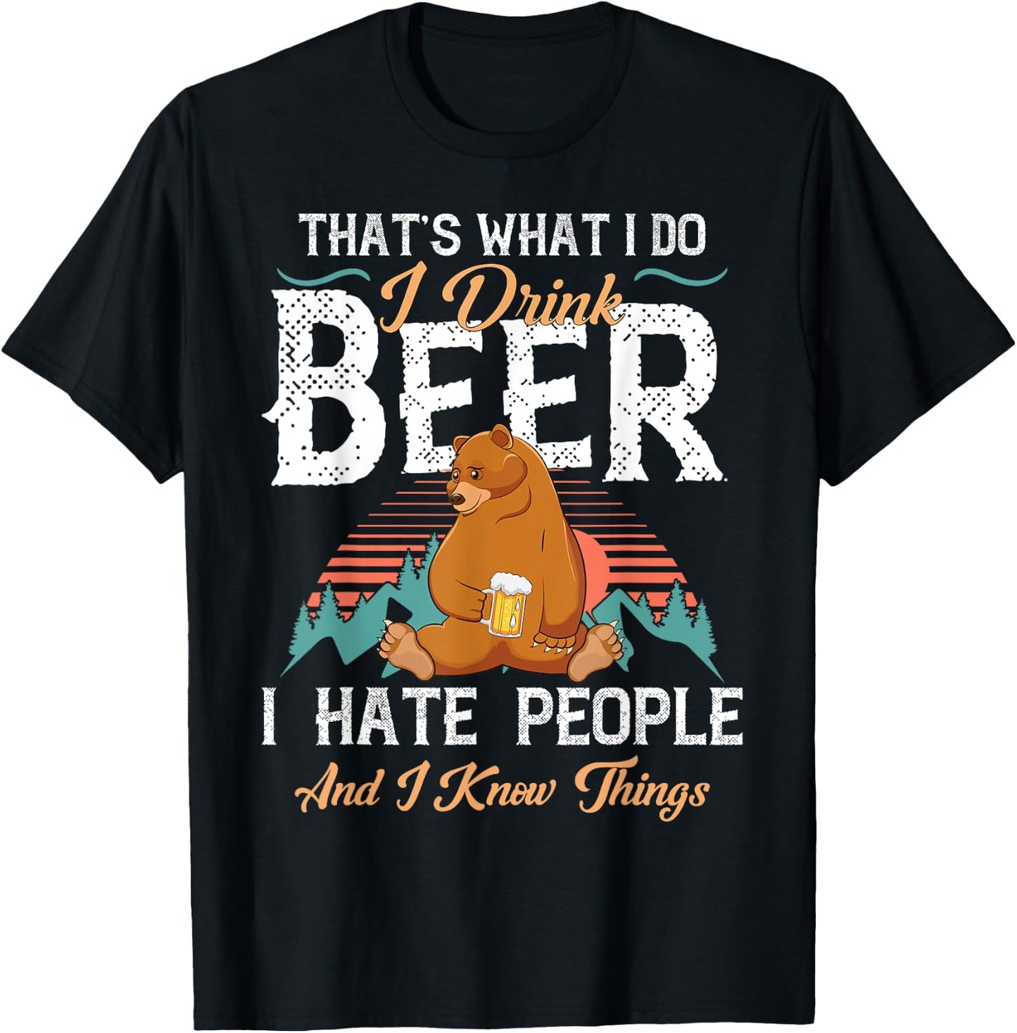 That's What I Do I Drink Beer I Hate People and Know Things T-Shirt - T-Shirt | Black