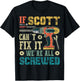 If Scott Can't Fix it We're All Screwed Funny Fathers Gift T-Shirt - T-Shirt | Black