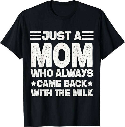 Just a Mom Who Always Came Back with the Milk T-Shirt - T-Shirt | Black