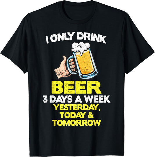 I Only Drink Beer Lover 3 Days A Week Funny Drinking Drinker T-Shirt - T-Shirt | Black